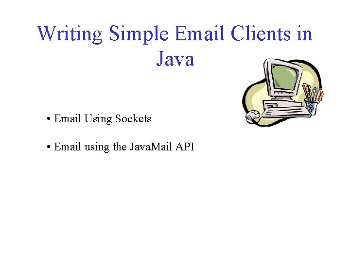 Writing Simple Email Clients in Java • Email Using Sockets • Email using the