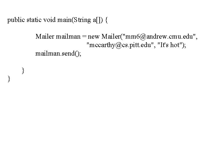 public static void main(String a[]) { Mailer mailman = new Mailer("mm 6@andrew. cmu. edu",