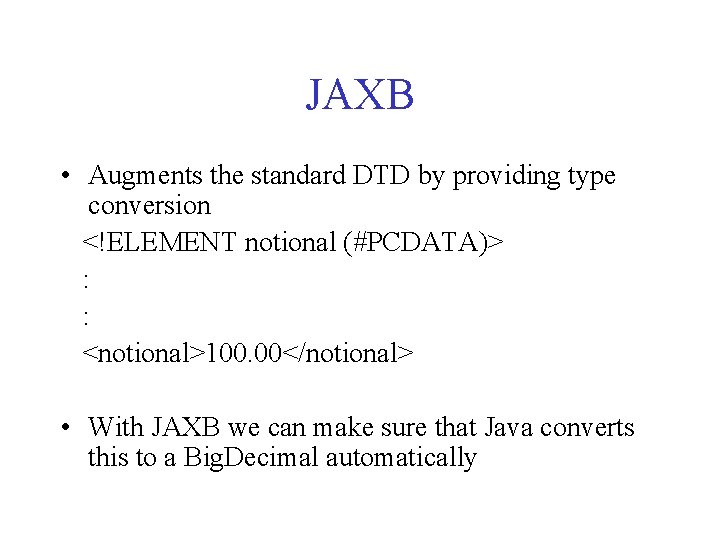 JAXB • Augments the standard DTD by providing type conversion <!ELEMENT notional (#PCDATA)> :