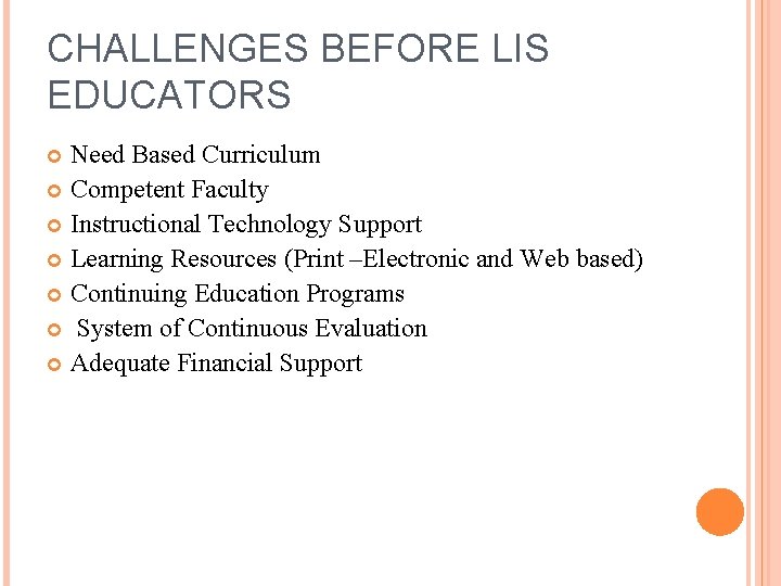 CHALLENGES BEFORE LIS EDUCATORS Need Based Curriculum Competent Faculty Instructional Technology Support Learning Resources
