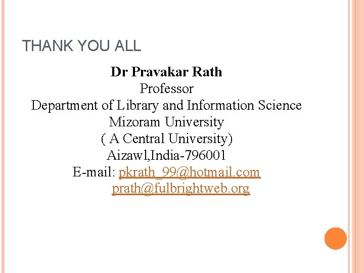 THANK YOU ALL Dr Pravakar Rath Professor Department of Library and Information Science Mizoram