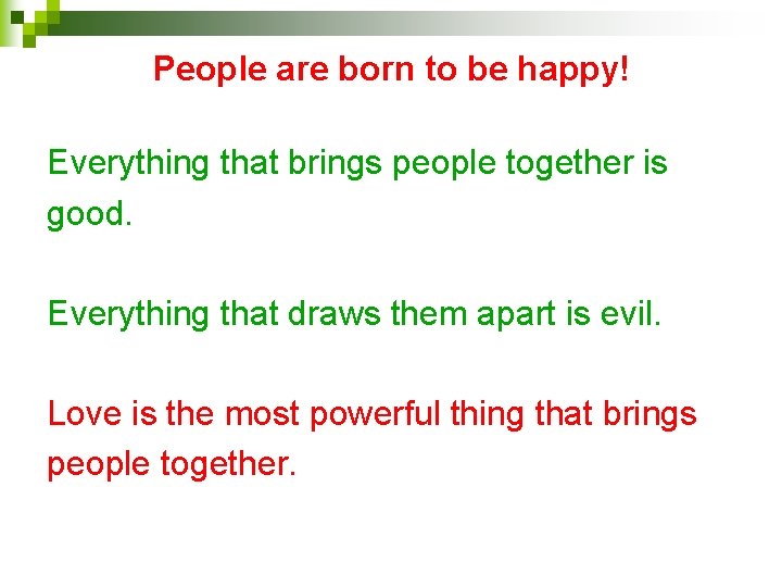 People are born to be happy! Everything that brings people together is good. Everything