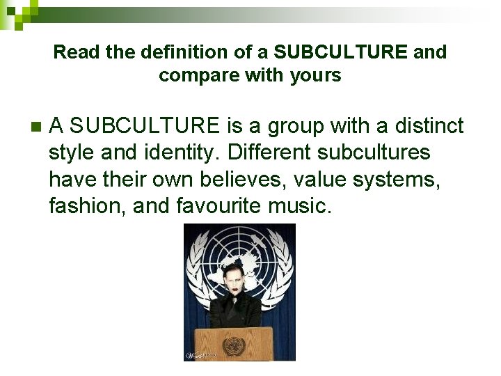 Read the definition of a SUBCULTURE and compare with yours n A SUBCULTURE is