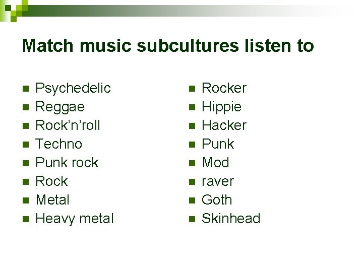 Match music subcultures listen to n n n n Psychedelic Reggae Rock’n’roll Techno Punk