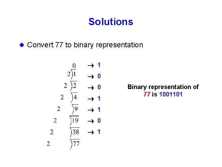 Solutions ® Convert 77 to binary representation 1 0 0 1 1 0 1