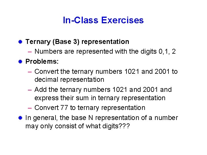 In-Class Exercises Ternary (Base 3) representation – Numbers are represented with the digits 0,