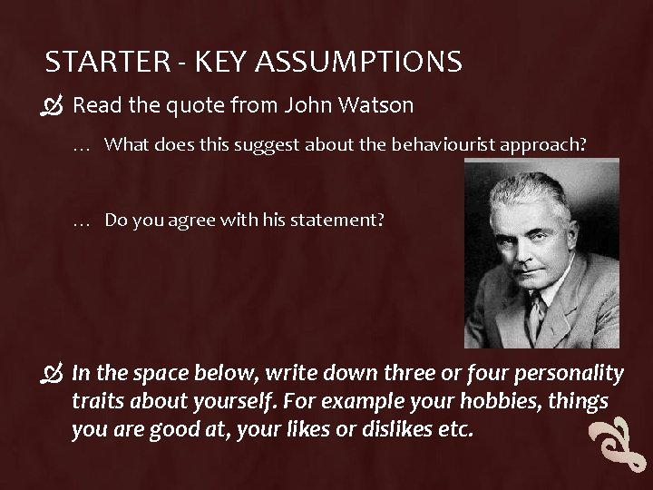 STARTER - KEY ASSUMPTIONS Read the quote from John Watson … What does this