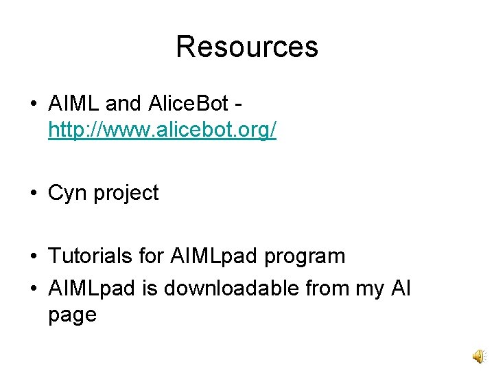 Resources • AIML and Alice. Bot http: //www. alicebot. org/ • Cyn project •