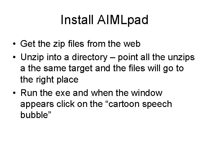 Install AIMLpad • Get the zip files from the web • Unzip into a