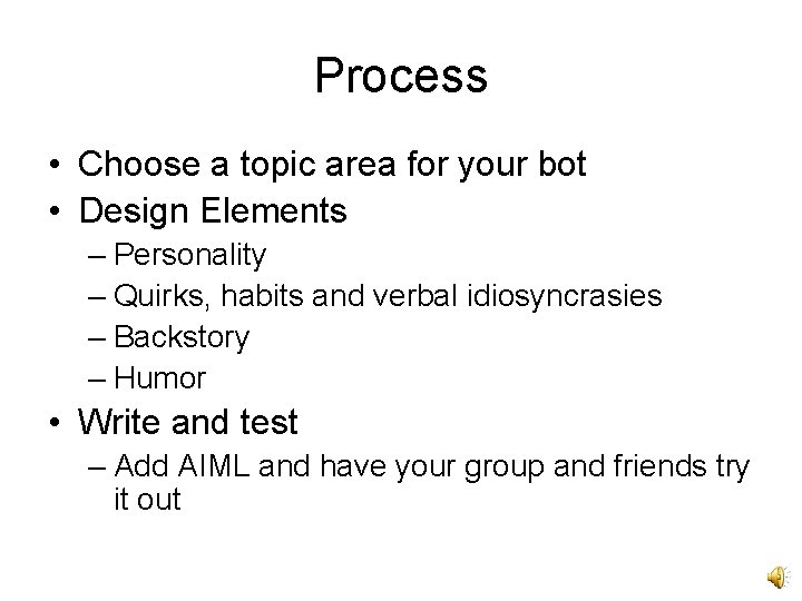 Process • Choose a topic area for your bot • Design Elements – Personality