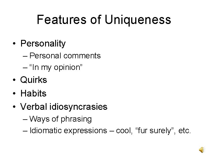 Features of Uniqueness • Personality – Personal comments – “In my opinion” • Quirks