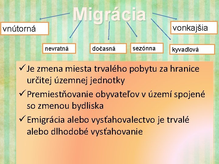 Migrácia vnútorná nevratná dočasná sezónna vonkajšia kyvadlová ü Je zmena miesta trvalého pobytu za