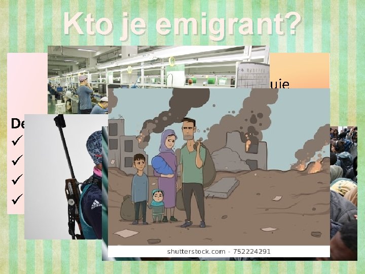 Kto je emigrant? Podľa definície OSN: ØEmigrant je osoba, ktorá sa zdržuje dobrovoľne mimo