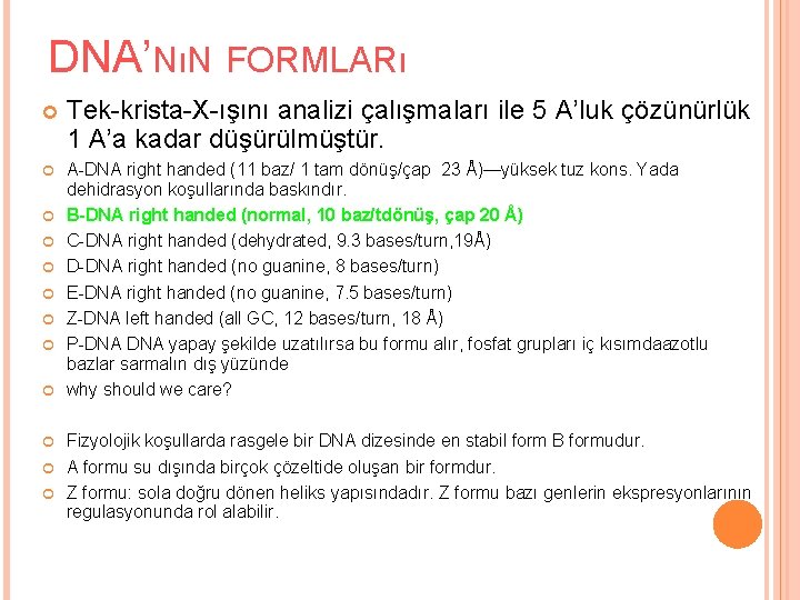 DNA’NıN FORMLARı Tek-krista-X-ışını analizi çalışmaları ile 5 A’luk çözünürlük 1 A’a kadar düşürülmüştür. A-DNA