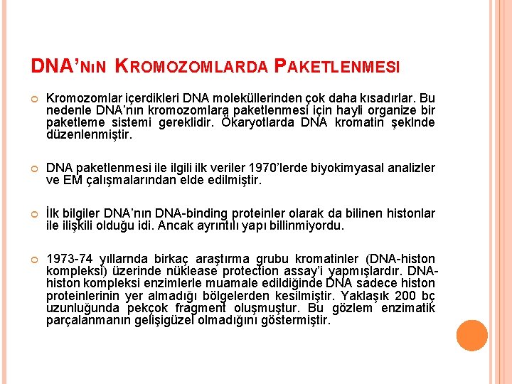 DNA’NıN KROMOZOMLARDA PAKETLENMESI Kromozomlar içerdikleri DNA moleküllerinden çok daha kısadırlar. Bu nedenle DNA’nın kromozomlara