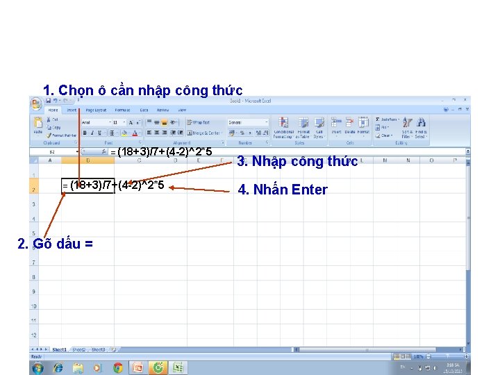 1. Chọn ô cần nhập công thức = (18+3)/7+(4 -2)^2*5 2. Gõ dấu =