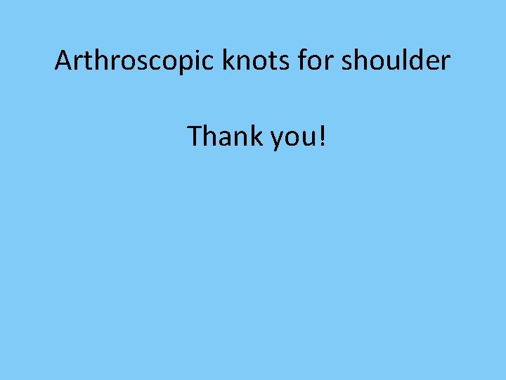 Arthroscopic knots for shoulder Thank you! 