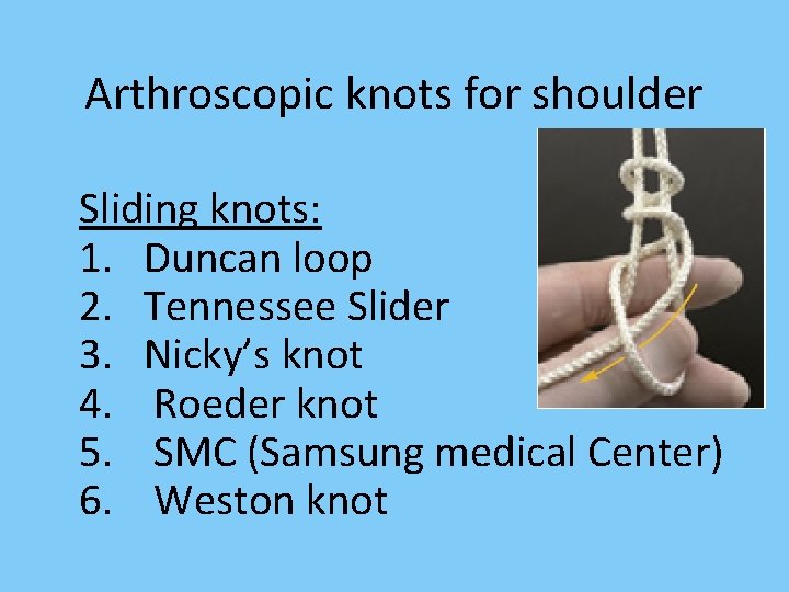 Arthroscopic knots for shoulder Sliding knots: 1. Duncan loop 2. Tennessee Slider 3. Nicky’s