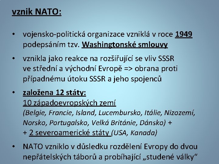 vznik NATO: • vojensko-politická organizace vzniklá v roce 1949 podepsáním tzv. Washingtonské smlouvy •