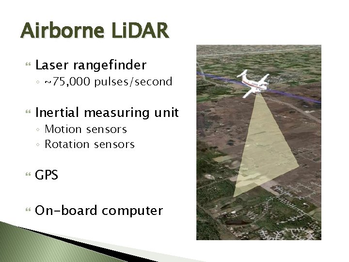 Airborne Li. DAR Laser rangefinder ◦ ~75, 000 pulses/second Inertial measuring unit ◦ Motion