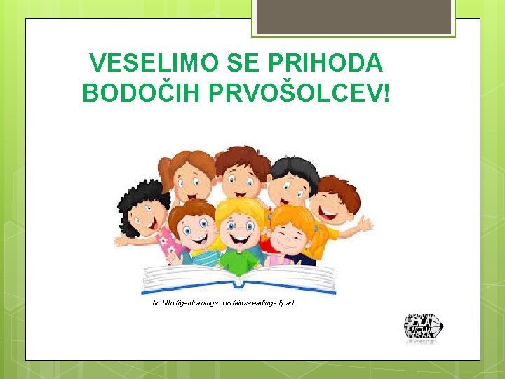 VESELIMO SE PRIHODA BODOČIH PRVOŠOLCEV! Vir: http: //getdrawings. com/kids-reading-clipart 