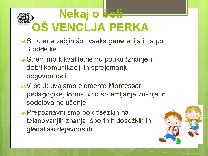 Nekaj o šoli OŠ VENCLJA PERKA Smo ena večjih šol, vsaka generacija ima po