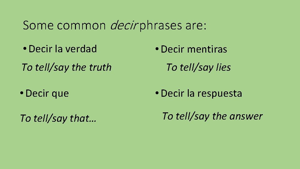 Some common decir phrases are: • Decir la verdad To tell/say the truth •