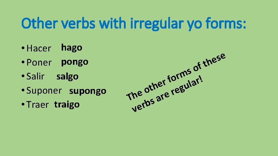 Other verbs with irregular yo forms: • Hacer hago • Poner pongo • Salir