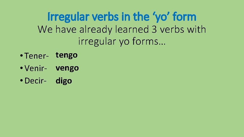Irregular verbs in the ‘yo’ form We have already learned 3 verbs with irregular