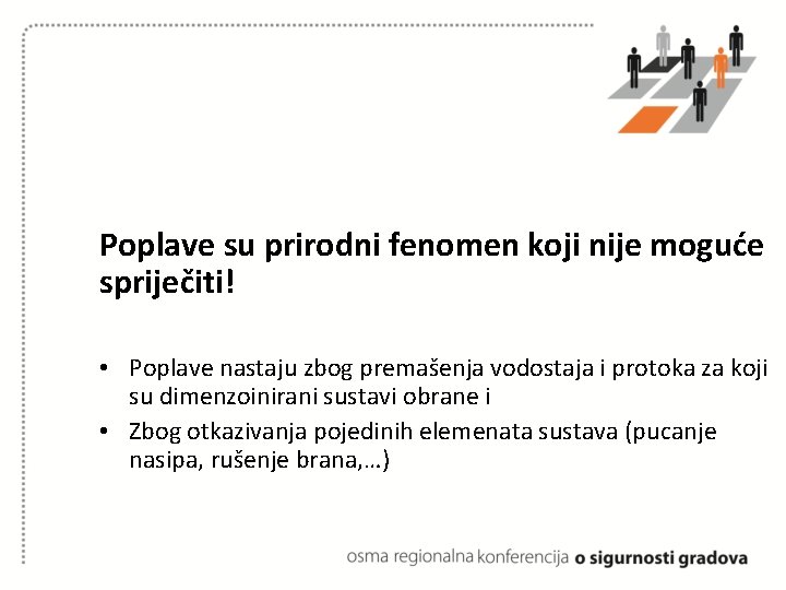 Poplave su prirodni fenomen koji nije moguće spriječiti! • Poplave nastaju zbog premašenja vodostaja Poplave su prirodni fenomen koji nije moguće spriječiti! • Poplave nastaju zbog premašenja vodostaja