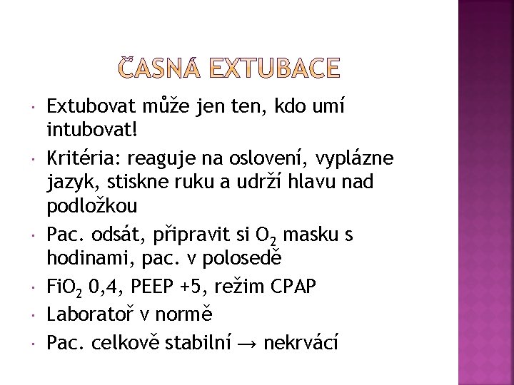  Extubovat může jen ten, kdo umí intubovat! Kritéria: reaguje na oslovení, vyplázne jazyk,