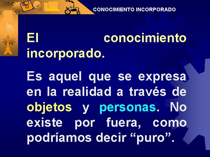 CONOCIMIENTO INCORPORADO El conocimiento incorporado. Es aquel que se expresa en la realidad a