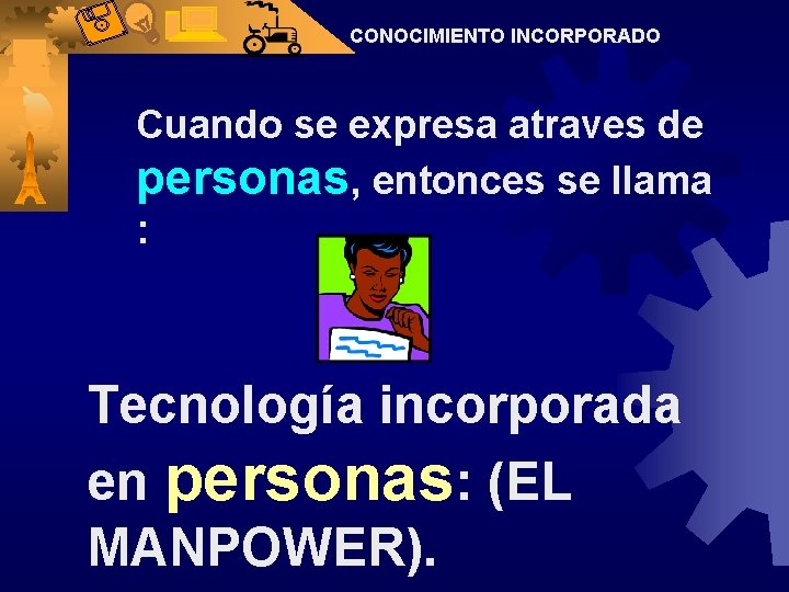 CONOCIMIENTO INCORPORADO Cuando se expresa atraves de personas, entonces se llama : Tecnología incorporada