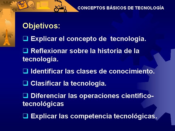 CONCEPTOS BÁSICOS DE TECNOLOGÍA Objetivos: q Explicar el concepto de tecnología. q Reflexionar sobre