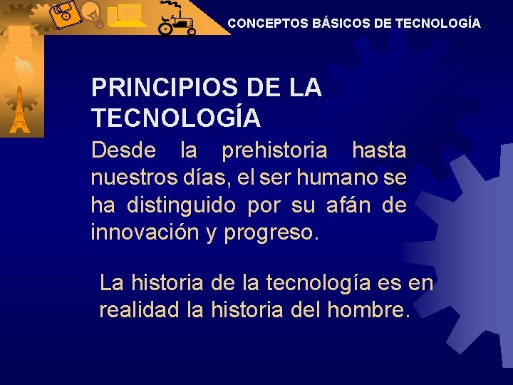 CONCEPTOS BÁSICOS DE TECNOLOGÍA PRINCIPIOS DE LA TECNOLOGÍA Desde la prehistoria hasta nuestros días,