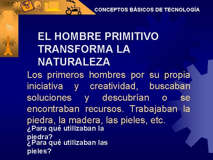 CONCEPTOS BÁSICOS DE TECNOLOGÍA EL HOMBRE PRIMITIVO TRANSFORMA LA NATURALEZA Los primeros hombres por