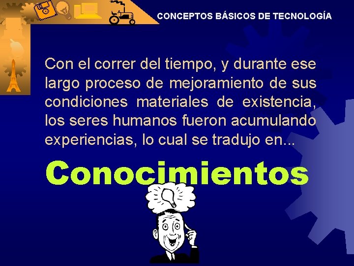 CONCEPTOS BÁSICOS DE TECNOLOGÍA Con el correr del tiempo, y durante ese largo proceso