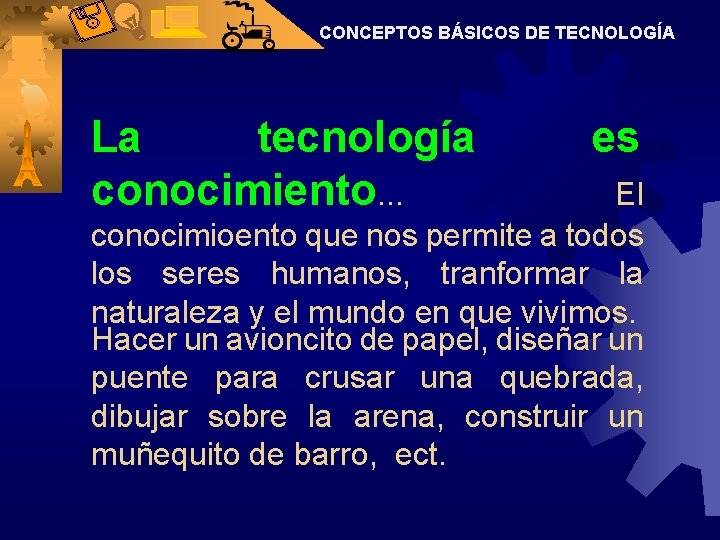 CONCEPTOS BÁSICOS DE TECNOLOGÍA La tecnología conocimiento. . . es El conocimioento que nos