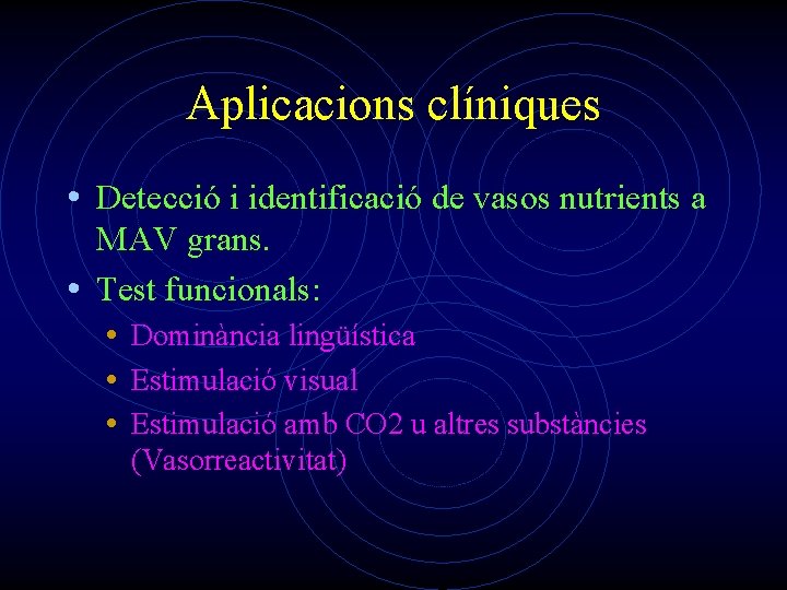 Aplicacions clíniques • Detecció i identificació de vasos nutrients a MAV grans. • Test
