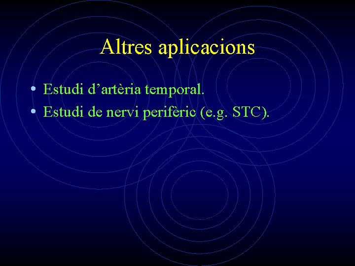 Altres aplicacions • Estudi d’artèria temporal. • Estudi de nervi perifèric (e. g. STC).