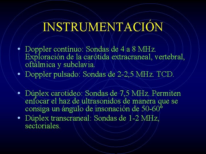 INSTRUMENTACIÓN • Doppler contínuo: Sondas de 4 a 8 MHz. Exploración de la carótida