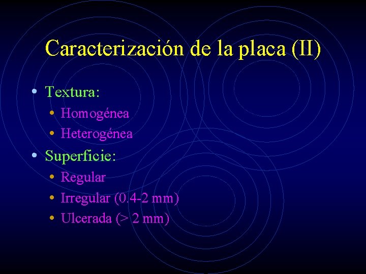 Caracterización de la placa (II) • Textura: • Homogénea • Heterogénea • Superficie: •