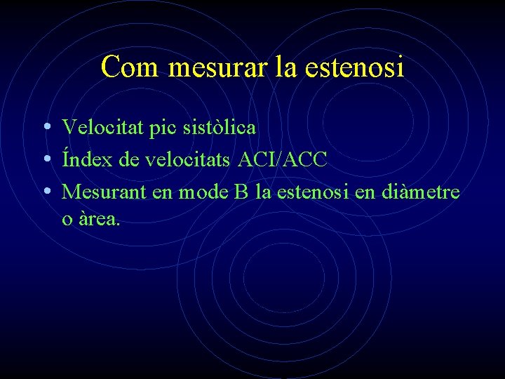 Com mesurar la estenosi • Velocitat pic sistòlica • Índex de velocitats ACI/ACC •