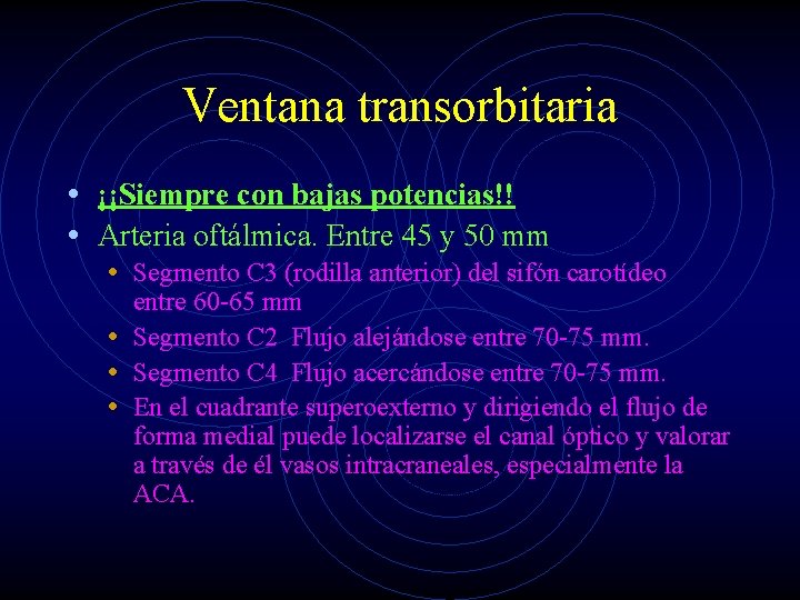 Ventana transorbitaria • ¡¡Siempre con bajas potencias!! • Arteria oftálmica. Entre 45 y 50