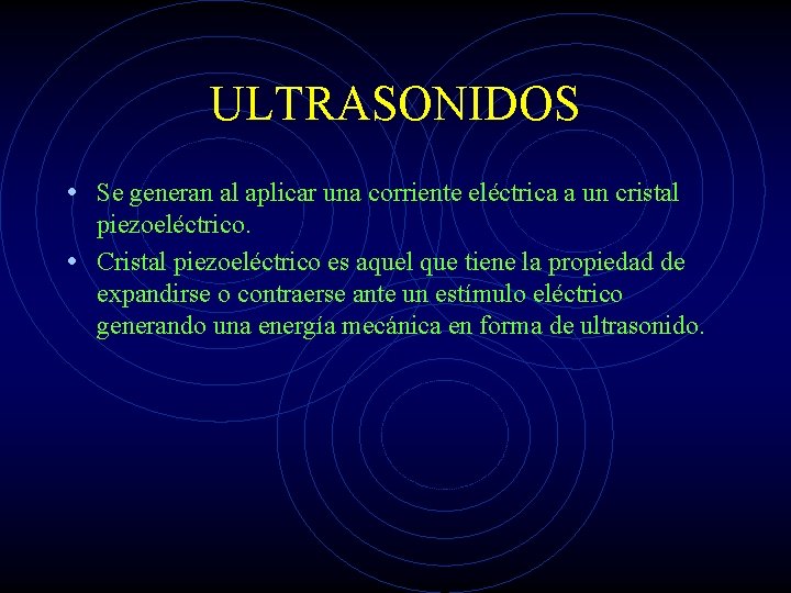 ULTRASONIDOS • Se generan al aplicar una corriente eléctrica a un cristal piezoeléctrico. •