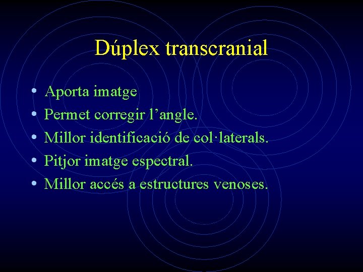 Dúplex transcranial • • • Aporta imatge Permet corregir l’angle. Millor identificació de col·laterals.