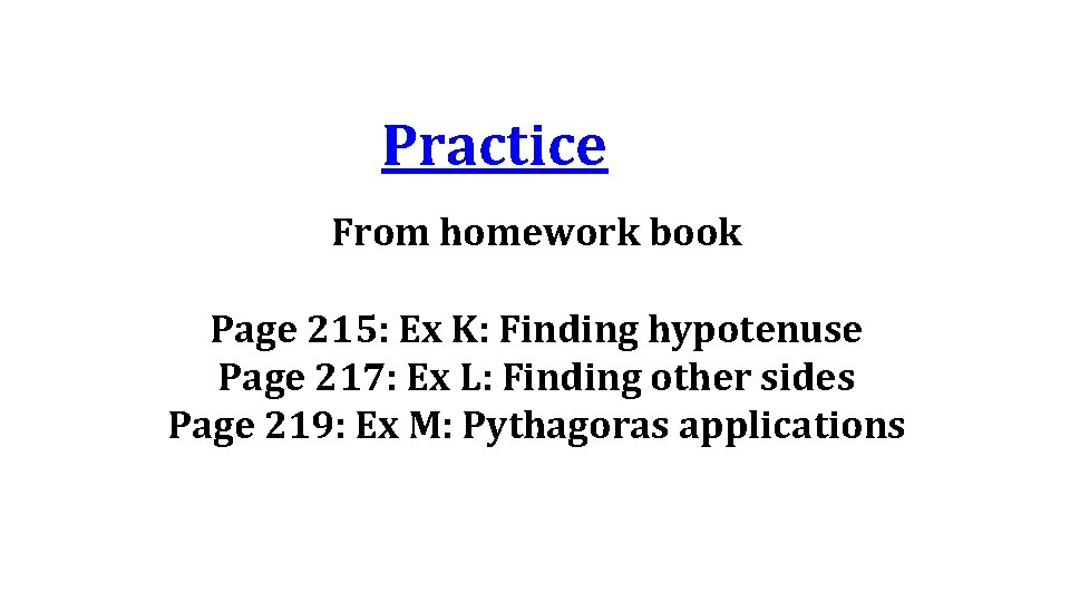 Practice From homework book Page 215: Ex K: Finding hypotenuse Page 217: Ex L:
