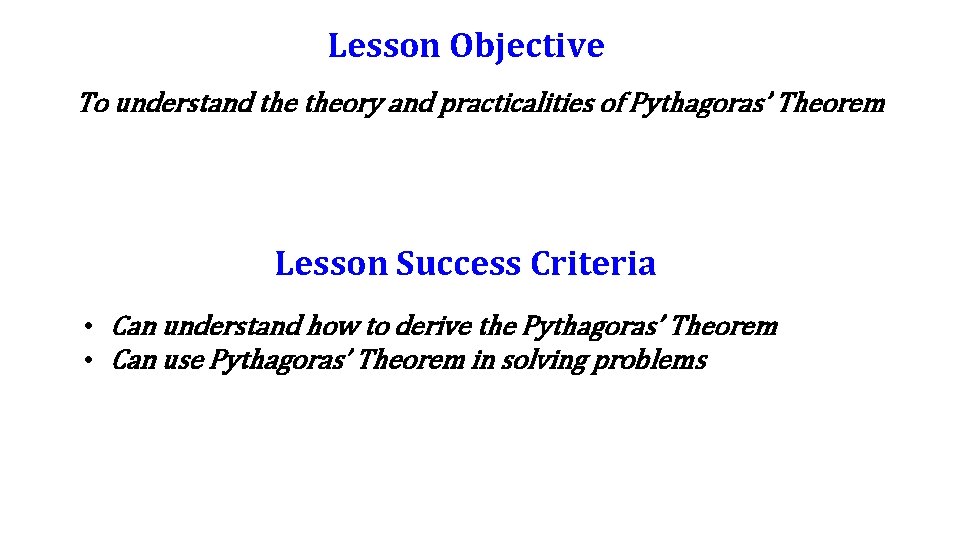 Lesson Objective To understand theory and practicalities of Pythagoras’ Theorem Lesson Success Criteria •