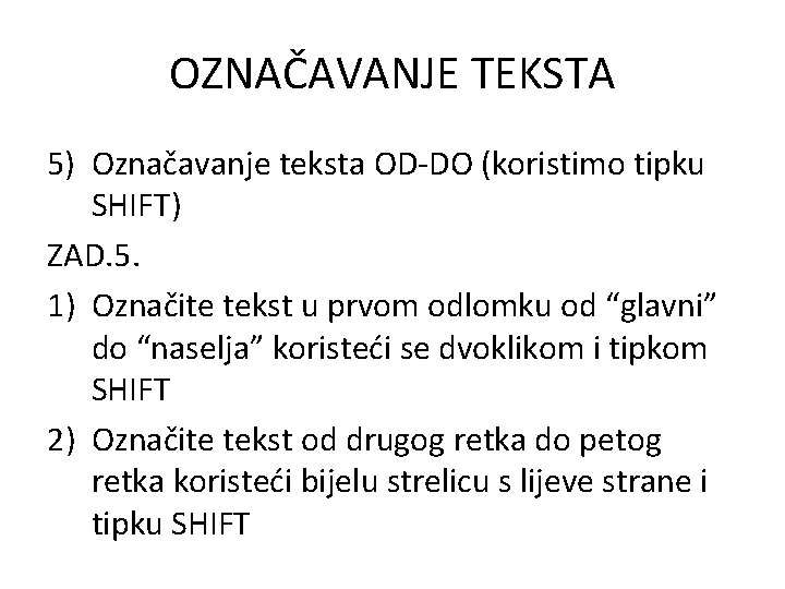 OZNAČAVANJE TEKSTA 5) Označavanje teksta OD-DO (koristimo tipku SHIFT) ZAD. 5. 1) Označite tekst