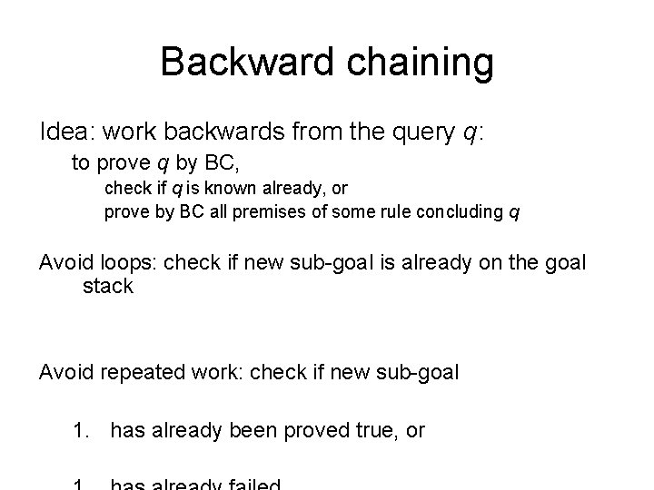 Backward chaining Idea: work backwards from the query q: to prove q by BC,